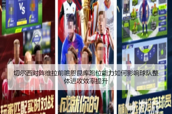 切尔西对阵维拉前瞻恩昆库跑位能力如何影响球队整体进攻效率提升